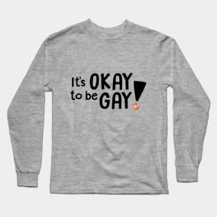 It's OKAY to be GAY! Long Sleeve T-Shirt